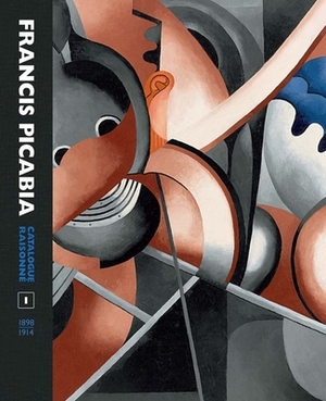 Francis Picabia Catalogue Raisonné: Volume I by Candace Clements, Arnauld Pierre, William A. Camfield