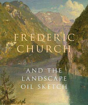 Frederic Church and the Landscape Oil Sketch by Andrew Wilton