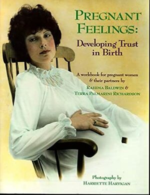 Pregnant Feelings: Developing Trust in Birth by Rahima Baldwin Dancy, Terra Palmarini Richardson