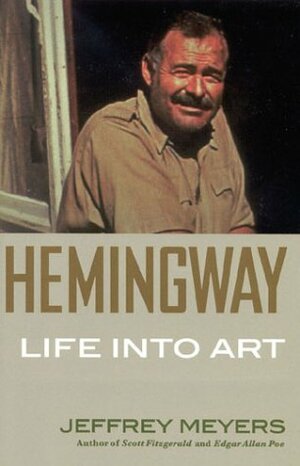 Hemingway: Life Into Art by Jeffrey Meyers