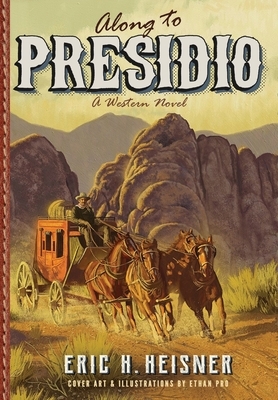 Along to Presidio: a Western novel by Eric H. Heisner