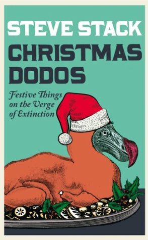 Christmas Dodos: Festive Things on the Verge of Extinction by Steve Stack