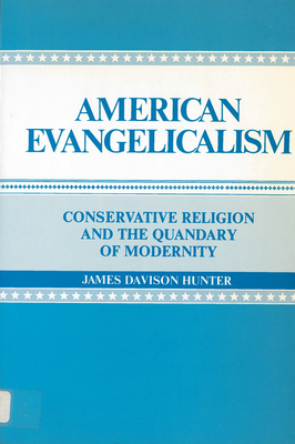 American Evangelicalism: Conservative Religion and the Quandary of Modernity by James Davison Hunter