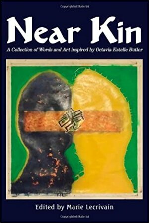 Near Kin: A Collection of Words and Art Inspired by Octavia Estelle Butler by Helene Cardona, Janani Balasubramanian, Lenard D. Moore, Alex Hernandez, Linda Ravenswood, Dave Scriven, Wanda Vanhoy Smith, Charie D. La Marr, Apryl Skies, Deborah L. Warner, Marie Lecrivain, Marieta Maglas, Carol Wysinger, Hattie Quinn, Alexis Pauline Gumbs, Meg Elison, M. Justine Gerard, Diane Quinones, Joy K.M.T.