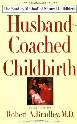 Husband-Coached Childbirth: The Bradley Method of Natural Childbirth by Ashley Montagu, Robert A. Bradley