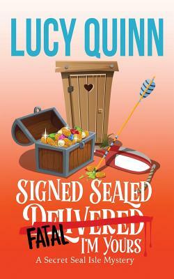 Signed, Sealed, Fatal, I'm Yours: Secret Seal Isle Mysteries, Book 6 by Lucy Quinn