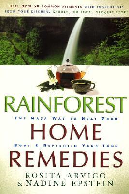 Rainforest Home Remedies: The Maya Way to Heal Your Body and Replenish Your Soul by Rosita Arvigo, Nadine Epstein