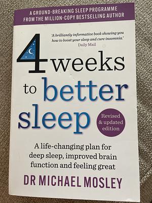 4 Weeks to Better Sleep: A Life-Changing Plan for Deep Sleep, Improved Brain Function and Feeling Great by Michael Mosley