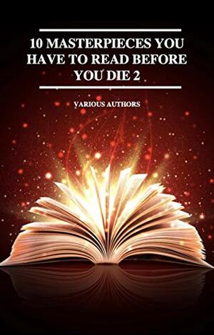 10 Masterpieces You Have to Read Before You Die 2 by Virginia Woolf, Sigmund Freud, J.M. Barrie, L.M. Montgomery, Jack London, Daniel Defoe, Frances Hodgson Burnett, Robert W. Chambers, William Strunk Jr., F. Scott Fitzgerald, Robert Louis Stevenson, Oscar Wilde, Charles Dickens, Alexandre Dumas, Charles Darwin, Jules Verne, Louisa May Alcott, Mark Twain, Wilkie Collins, Thomas Hardy, James Joyce, Andrew Lang, William Shakespeare, G.K. Chesterton, Edgar Allan Poe, Hermann Hesse, H.P. Lovecraft, Friedrich Nietzsche, Arthur Conan Doyle, B.M. Bower, Jane Austen, E.M. Forster, Fyodor Dostoevsky, Mallanaga Vātsyāyana, Marcel Proust, Lewis Carroll, H.G. Wells, Margaret Deland