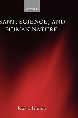 Kant, Science, and Human Nature by Robert Hanna