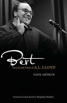 Bert: The Life and Times of A. L. Lloyd by Dave Arthur