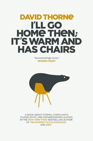 I'll Go Home Then, It's Warm and Has Chairs: The Unpublished Emails by David Thorne