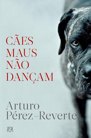 Cães Maus Não Dançam by Arturo Pérez-Reverte