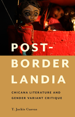 Post-Borderlandia: Chicana Literature and Gender Variant Critique by T. Jackie Cuevas