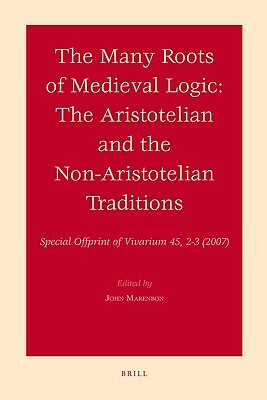 The Many Roots of Medieval Logic: The Aristotelian and the Non-Aristotelian Traditions by John Marenbon