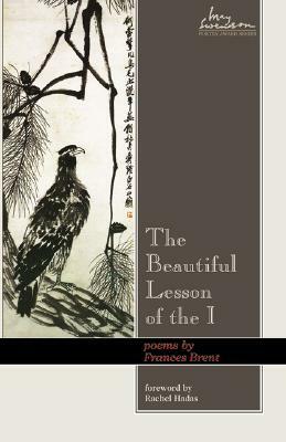 Beautiful Lesson of the I: Poems by Frances Brent