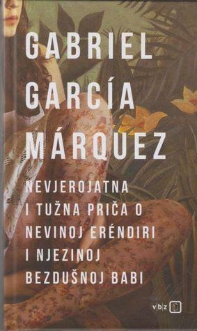 Nevjerojatna i tužna priča o nevinoj Erendiri i njezinoj bezdušnoj babi by Gabriel García Márquez