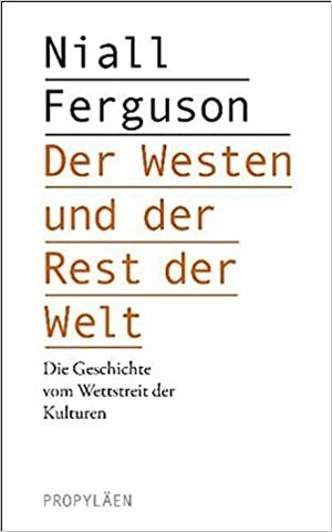 Der Westen und der Rest der Welt: Die Geschichte vom Wettstreit der Kulturen by Niall Ferguson