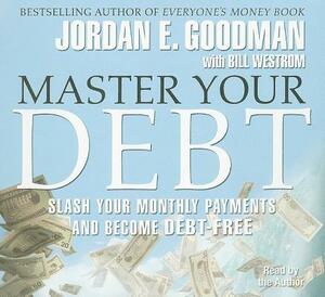 Master Your Debt: Slash Your Monthly Payments and Become Debt-Free by Jordan E. Goodman