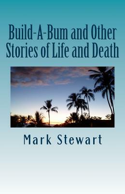 Build-A-Bum and Other Stories of Life and Death by Mark Stewart