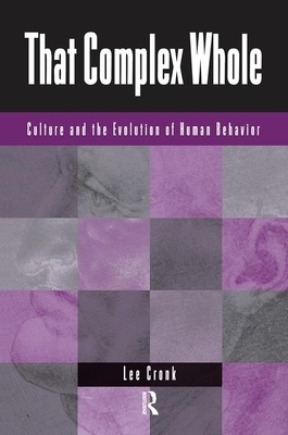 That Complex Whole: Culture and the Evolution of Human Behavior by Lee Cronk