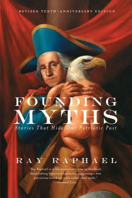 Founding Myths: Stories That Hide Our Patriotic Past by Ray Raphael