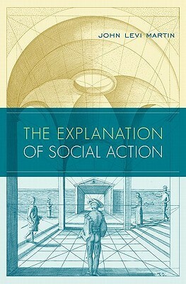 Explanation of Social Action by John Levi Martin