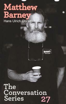 Hans Ulrich Obrist & Matthew Barney: The Conversation Series: Volume 27 by Hans Ulrich Obrist, Matthew Barney