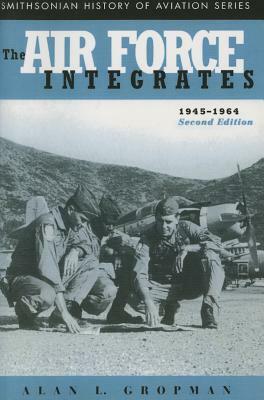 The Air Force Integrates, 1945-1964, Second Edition by Alan L. Gropman