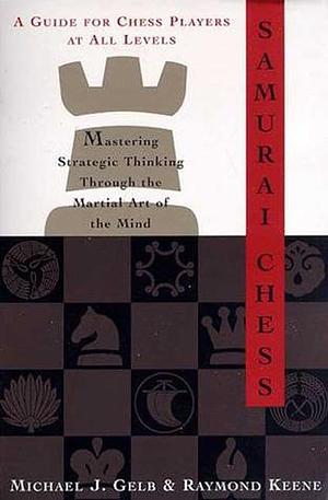 Samurai Chess: Mastering Strategic Thinking Through the Martial Art of the Mind by Raymond D. Keene, Michael J. Gelb, Michael J. Gelb