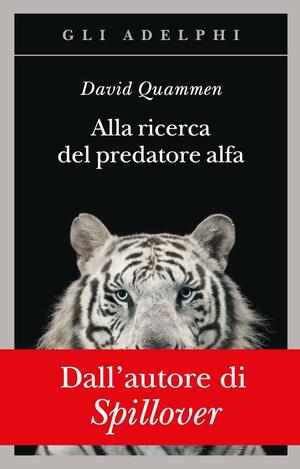 Alla ricerca del predatore alfa: Il mangiatore di uomini nelle giungle della storia e della mente by David Quammen