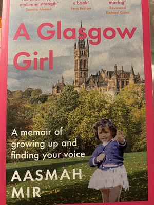 A Glasgow Girl: A memoir of growing up and finding your voice by Aasmah Mir, Aasmah Mir