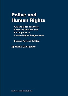 Police and Human Rights: A Manual for Teachers and Resource Persons and for Participants in Human Rights Programmes: Second Revised Edition by Ralph Crawshaw