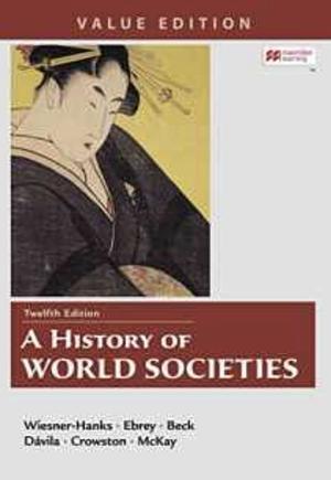 A History of World Societies 12th Edition by Roger Beck, Clare Haru Crowston, John P McKay, Merry Wiesner-Hanks, Jerry Dávila, Patricia Buckley Ebrey