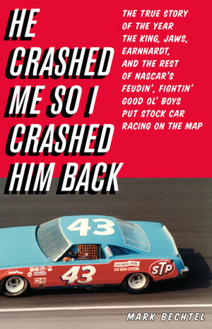 He Crashed Me So I Crashed Him Back: The True Story of the Year the King, Jaws, Earnhardt, and the Rest of NASCAR's Feudin', Fightin' Good Ol' Boys Put Stock Car Racing on the Map by Mark Bechtel