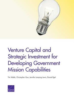 Venture Capital and Strategic Investment for Developing Government Mission Capabilities by Jennifer Lamping Lewis, Tim Webb, Christopher Guo