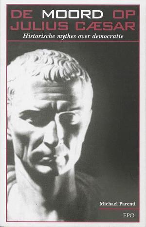 De moord op Julius Caesar: historische mythes over democratie by Michael Parenti