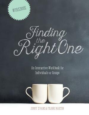 Finding The Right One: An Interactive Workbook for Individuals or Groups by Jimmy Evans, Frank Martin