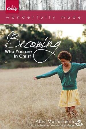 Wonderfully Made: Becoming Who You Are in Christ: 6 Bible Study Sessions for Personal or Small-Group Study by Allie Marie Smith