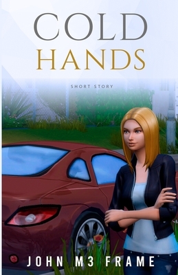 Cold Hands: Short Story by John M3 Frame