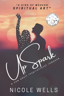 UpSpark: A New Adult Inspirational Romance by Nicole Wells