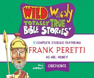 Wild & Wacky Totally True Bible Stories: All about Obedience by Frank E. Peretti