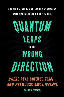 Quantum Leaps in the Wrong Direction: Where Real Science Ends...and Pseudoscience Begins by Arthur W. Wiggins, Charles M. Wynn