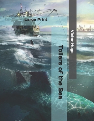 Toilers of the Sea: Large Print by Victor Hugo