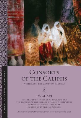 Consorts of the Caliphs: Women and the Court of Baghdad by Ibn Al-S&#257;&#703;&#299;