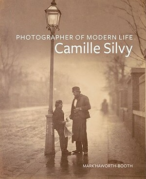 Photographer of Modern Life: Camille Silvy by Mark Haworth-Booth