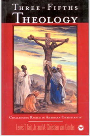 Three-Fifths Theology: Challenging Racism in American Christianity by A. Christian Van Gorder, Lewis T. Tait Jr.