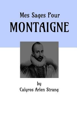 Mes Sages Pour Montaigne by Caiyros Arlen Strang