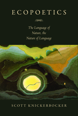 Ecopoetics: The Language of Nature, the Nature of Language by Scott Knickerbocker