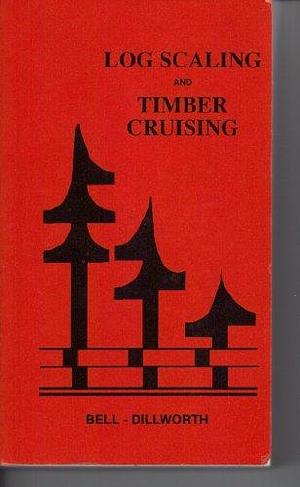 Log Scaling and Timber Cruising by John Bell &amp; Associates, John Richard Dilworth, John Frederick Bell